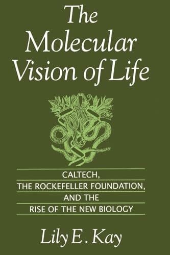 Kay, Lily E. The Molecular Vision of Life: Caltech, the Rockefeller Foundation, and the Rise of the New Biology (Monographs on the History and Philosophy of Biology)