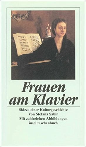 Sabin, Stefana Frauen am Klavier: Skizze einer Kulturgeschichte. Mit zahlreichen Abbildungen (insel taschenbuch)