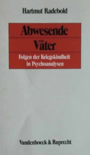 Radebold, Hildegard Abwesende Väter: Folgen der Kriegskindheit in Psychoanalysen