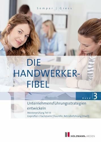 Gress, Bernhard Die Handwerker-Fibel, Band 3: Zur Vorbereitung auf die Meisterprüfung Teil III - Unternehmensführungsstrategien entwickeln