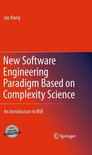 Xiong, Jay New Software Engineering Paradigm Based on Complexity Science: An Introduction to NSE