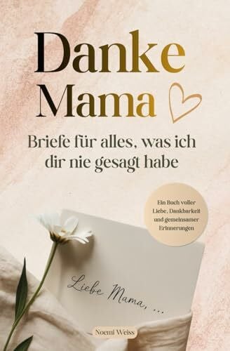 Weiss, Noemi Danke Mama – Briefe für alles, was ich dir nie gesagt habe: Ein Buch voller Liebe, Dankbarkeit und gemeinsamer Erinnerungen von klein bis groß. Das besondere Geschenk für Mama