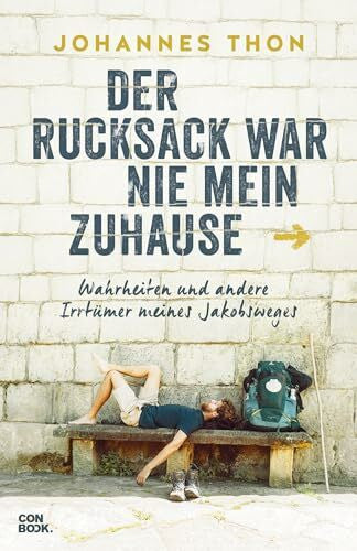 Thon, Johannes Reisebericht – Der Rucksack war nie mein Zuhause: Wahrheiten und andere Irrtümer meines Jakobsweges (Pilgern, Wandern, Jakobsweg, Selbstfindung, Humor)