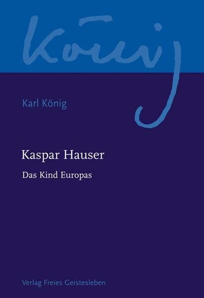 König, Karl Kaspar Hauser - Das Kind Europas (Karl König Werkausgabe)