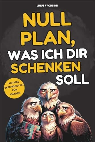 Frohsinn, Linus Null Plan, was ich dir schenken soll: Das lustige Geschenkbuch für Männer, die schon alles haben. Randvoll mit kuriosen Fakten, unnützem Wissen und knackigen Rätseln