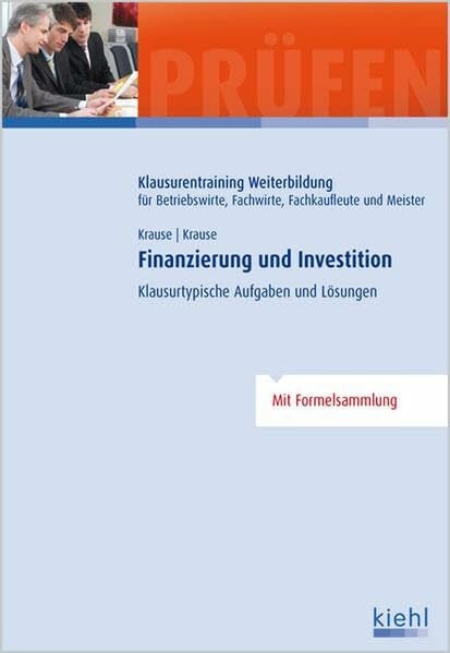 Krause, Bärbel Finanzierung und Investition: Klausurtypische Aufgaben und Lösungen. (Klausurentraining Weiterbildung - für Betriebswirte, Fachwirte, Fachkaufleute und Meister)