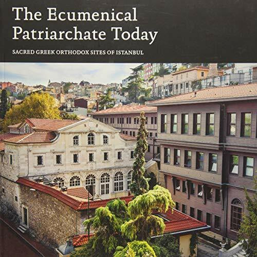 Chryssavgis, John Ecumenical Patriarchate Today: Sacred Greek Orthodox Sites of Istanbul