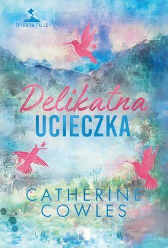 Cowles, Catherine Sparrow Falls (2) (Sparrow Falls T.2 Delikatna ucieczka, Band 2)