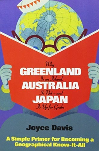 Davis, Joyce Why Greenland Is an Island, Australia Is Not-And Japan Is Up for Grabs: A Simple Primer for Becoming a Geographical Know-It-All