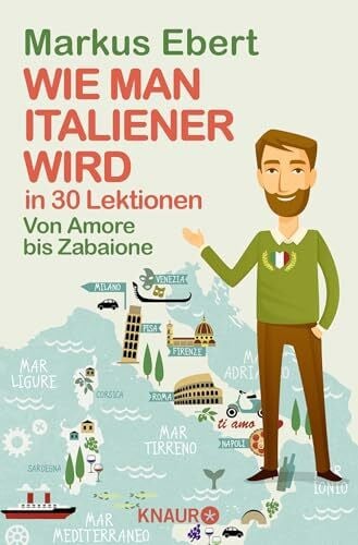 Ebert, Markus Wie man Italiener wird in 30 Lektionen / Come diventare italiano in 30 lezioni: Von Amore bis Zabaione / Dall'Amore allo Zabaione