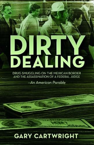 Cartwright, Gary Dirty Dealing: Drug Smuggling on the Mexican Border and the Assassination of a Federal Judge
