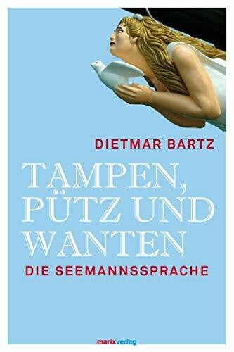 Bartz, Dietmar Tampen, Pütz und Wanten: Die Seemannssprache