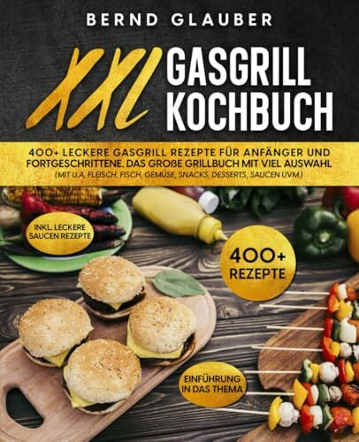 Glauber, Bernd XXL Gasgrill Kochbuch: 400+ leckere Gasgrill Rezepte für Anfänger und Fortgeschrittene. Das große Grillbuch mit viel Auswahl (mit u.a. Fleisch, Fisch, Gemüse, Snacks, Desserts, Saucen uvm.)