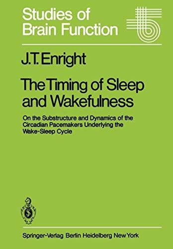 T. Enright, James The Timing of Sleep and Wakefulness: On the Substructure and Dynamics of the Circadian Pacemakers Underlying the Wake-Sleep Cycle (Studies of Brain Function, 3, Band 3)