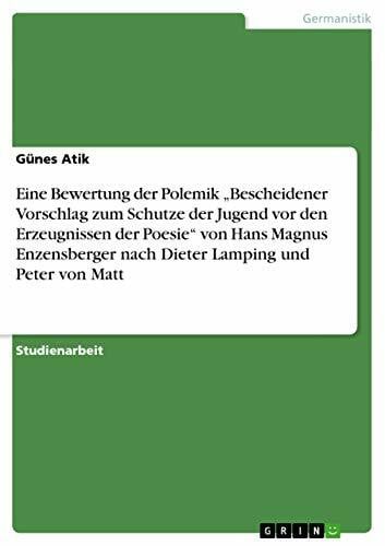 Atik, Günes Eine Bewertung der Polemik „Bescheidener Vorschlag zum Schutze der Jugend vor den Erzeugnissen der Poesie“ von Hans Magnus Enzensberger nach Dieter Lamping und Peter von Matt