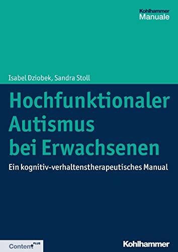 Stoll, Sandra Hochfunktionaler Autismus bei Erwachsenen: Ein kognitiv-verhaltenstherapeutisches Manual
