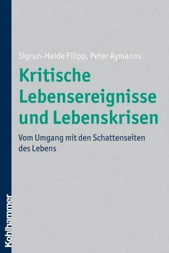 Aymanns, Peter Kritische Lebensereignisse und Lebenskrisen: Vom Umgang mit den Schattenseiten des Lebens