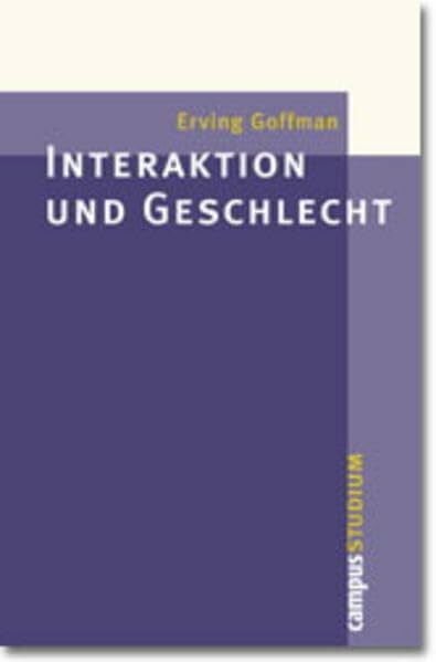 Erving Goffman Interaktion und Geschlecht: Nachw. v. Helga Kotthoff (Campus »Studium«)