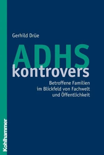 Drüe, Gerhild ADHS kontrovers - Betroffene Familien im Blickfeld von Fachwelt und Öffentlichkeit
