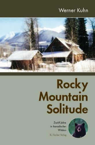 Kuhn, Werner Rocky Mountain Solitude: Zwölf Jahre in kanadischer Wildnis: Zwölf Jahre in kanadischer Wildnis. Originalausgabe