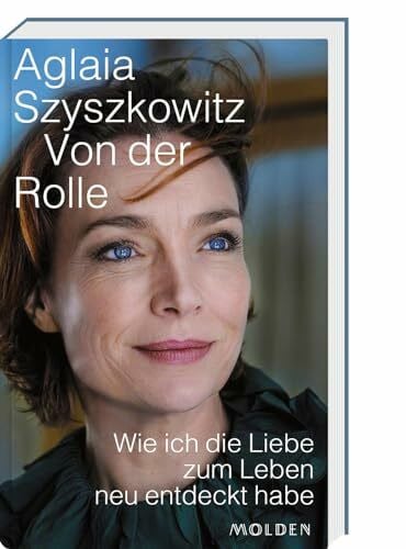 Szyszkowitz, Aglaia Von der Rolle: Wie ich die Liebe zum Leben neu entdeckt habe