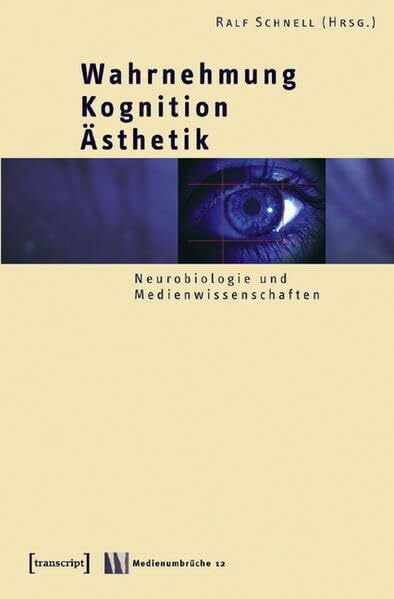 Schnell, Ralf Wahrnehmung - Kognition - Ästhetik: Neurobiologie und Medienwissenschaften (Medienumbrüche)