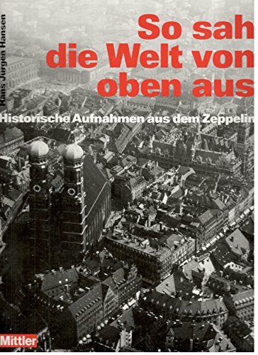 Hansen, Hans J So sah die Welt von oben aus: Luftaufnahmen aus dem Zeppelin. Fotos aus den Jahren 1926-1933