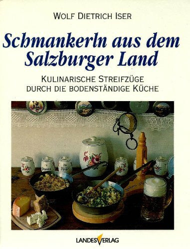 Iser, Wolf D Schmankerl aus dem Salzburger Land: Kulinarische Streifzüge durch die bodenständige Küche
