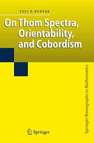Rudyak, Yu. B. On Thom Spectra, Orientability, and Cobordism (Springer Monographs in Mathematics)