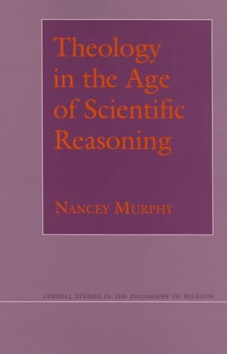 Murphy, Nancey Theology in the Age of Scientific Reasoning (Cornell Studies in the Philosophy of Religion)