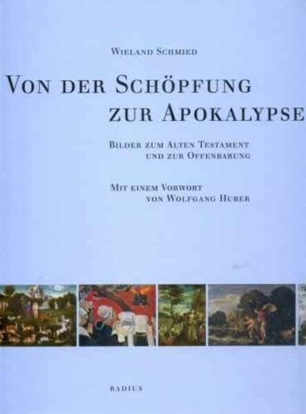 Schmied, Wieland Von der Schöpfung zur Apokalypse: Bilder zum Alten Testament und zur Offenbarung