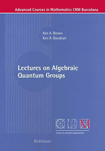 Brown, Ken A. Lectures on Algebraic Quantum Groups (Advanced Courses in Mathematics - CRM Barcelona)