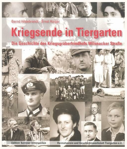 Haiger, Ernst Kriegsende in Tiergarten: Die Geschichte des Kriegsgräberfriedhofs Wilsnacker Straße