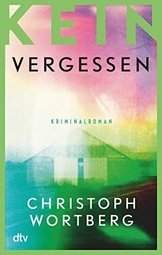Wortberg, Christoph Kein Vergessen: Katja Sands zweiter Fall – Kriminalroman | Der zweite Fall der Münchner Kommissarin ist Psychospannung pur (Die Katja-Sand-Trilogie, Band 2)