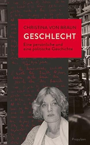 Braun, Christina von Geschlecht: Eine persönliche und eine politische Geschichte