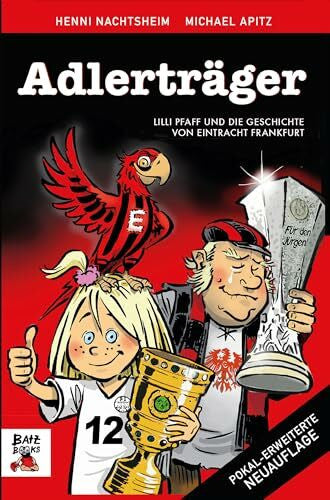 Apitz, Michael Adlerträger: Lilly Pfaff und die Geschichte von Eintracht Frankfurt. Wissen rund um die Eintracht Adler mit lustigen Anekdoten aus dem Stadion. Ein Fußballbuch für Kinder, Fans und die ganze Familie