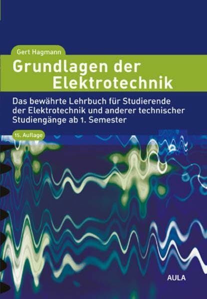 Hagmann, Gert Grundlagen der Elektrotechnik: Das bewährte Lehrbuch für Studierende der Elektrotechnik und anderer technischer Studiengänge ab 1. Semester