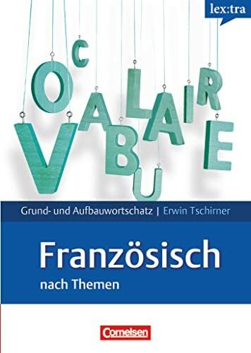 Tschirner, Erwin Lextra - Französisch - Grund- und Aufbauwortschatz nach Themen - A1-B2: Lernwörterbuch Grund- und Aufbauwortschatz