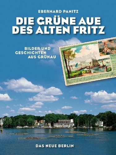 Panitz, Eberhard Die Grüne Aue des Alten Fritz: Bilder und Geschichten aus Grünau