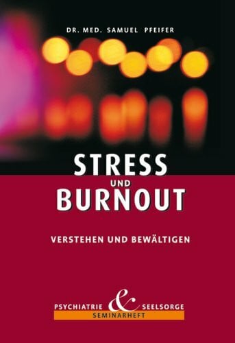 Pfeifer, Samuel Stress und Burnout verstehen und bewältigen: Seminarheft Psychiatrie und Seelsorge