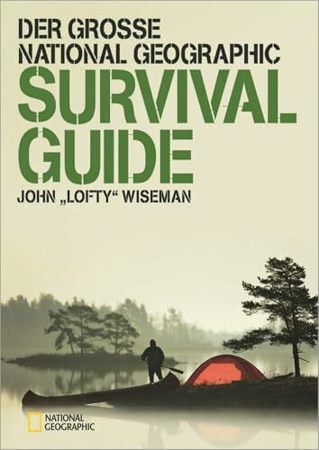 Wiseman, John "Lofty" Der große NATIONAL GEOGRAPHIC Survival Guide: Survival Buch mit allen Infos zu Ausrüstung, Fallen bauen, Überlebenstechniken u.v.m. Für Bushcraft-, Outdoor- Fans und Prepper.