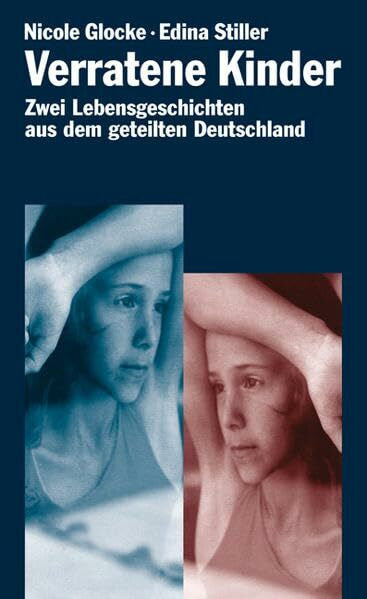 Glocke, Nicole Verratene Kinder: Zwei Lebensgeschichten aus dem geteilten Deutschland