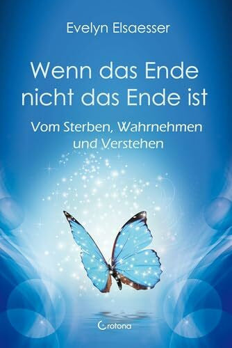 Elsaesser, Evelyn Wenn das Ende nicht das Ende ist: Vom Sterben, Wahrnehmen und Verstehen