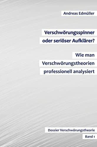 Edmüller, Andreas Verschwörungsspinner oder seriöser Aufklärer? - Wie man Verschwörungstheorien professionell analysiert: Dossier Verschwörungstheorie - Band 1