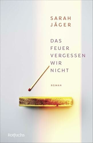 Jäger, Sarah Das Feuer vergessen wir nicht: Jugendroman ab 14 Jahren über erste Liebe, Freundschaft und die Frage, was vom Leben bleibt. Eine tiefgründige Liebesgeschichte für Fans von John Green.