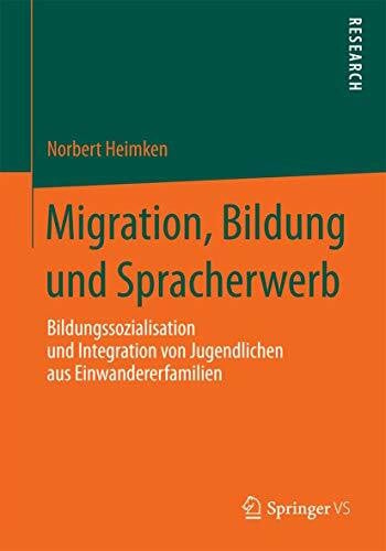 Heimken, Norbert Migration, Bildung und Spracherwerb: Bildungssozialisation und Integration von Jugendlichen aus Einwandererfamilien
