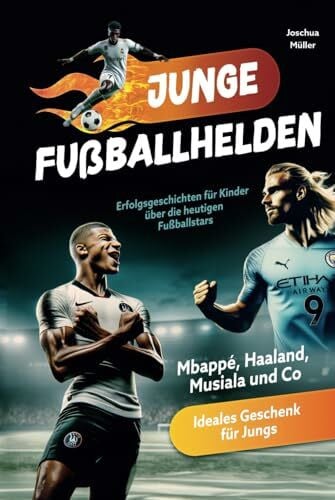 Müller, Joschua Junge Fußballhelden: Erfolgsgeschichten für Kinder über die heutigen Fußballstars (Mbappé, Haaland, Musiala und Co.) - Ideales Geschenk für Jungs