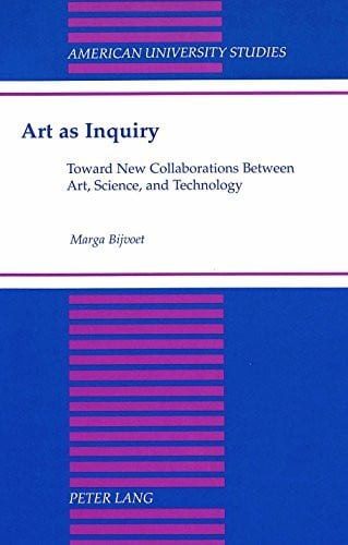 Bijvoet, Marga Art as Inquiry: Toward New Collaborations Between Art, Science, and Technology (American University Studies / Series 20: Fine Arts, Band 32)