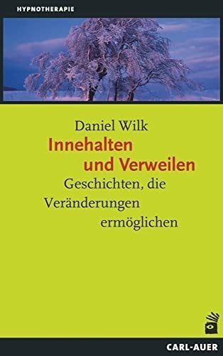 Wilk, Daniel Innehalten und Verweilen: Geschichten, die Veränderungen ermöglichen (Hypnose und Hypnotherapie)