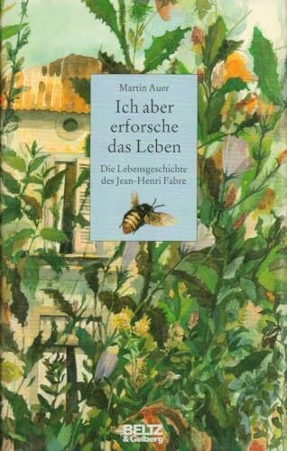 Auer, Martin Ich aber erforsche das Leben - Die Lebensgeschichte des Jean-Henri Fabre